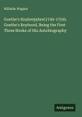 Goethe's Knabenjahre(1749-1759). Goethe's Boyhood, Being the First Three Books of His Autobiography