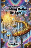 The Adventure of Building Better Bridges The Adventure of Building Better Bridges