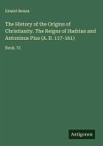 The History of the Origins of Christianity. The Reigns of Hadrian and Antoninus Pius (A. D. 117-161)
