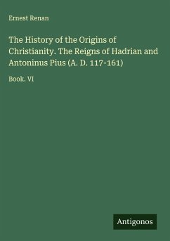 Cover The History of the Origins of Christianity. The Reigns of Hadrian and Antoninus Pius (A. D. 117-161)
