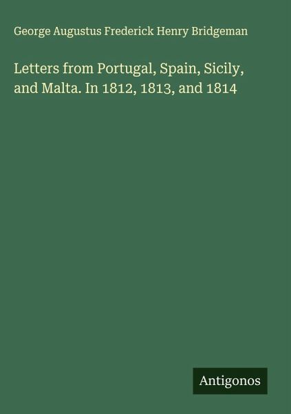 Letters from Portugal, Spain, Sicily, and Malta. In 1812, 1813, and 1814 Letters from Portugal, Spain, Sicily, and Malta. In 1812, 1813, and 1814