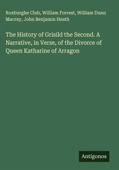 Cover The History of Grisild the Second. A Narrative, in Verse, of the Divorce of Queen Katharine of Arragon