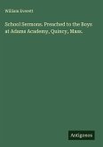 School Sermons. Preached to the Boys at Adams Academy, Quincy, Mass.