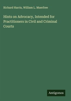Hints on Advocacy, Intended for Practitioners in Civil and Criminal Courts - Harris, Richard; Muerfree, William L.
