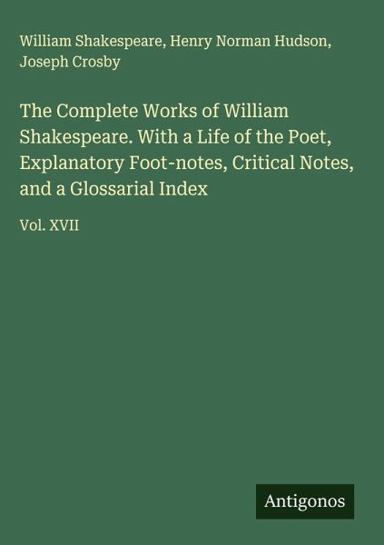 The Complete Works of William Shakespeare. With a Life of the Poet, Explanatory Foot-notes, Critical Notes, and a Glossarial Index The Complete Works of William Shakespeare. With a Life of the Poet, Explanatory Foot-notes, Critical Notes, and a Glossarial Index