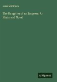 The Daughter of an Empress. An Historical Novel