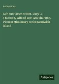 Life and Times of Mrs. Lucy G. Thurston, Wife of Rev. Asa Thurston, Pioneer Missionary to the Sandwich Island Life and Times of Mrs. Lucy G. Thurston, Wife of Rev. Asa Thurston, Pioneer Missionary to the Sandwich Island