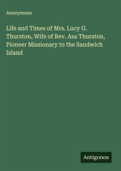 Cover Life and Times of Mrs. Lucy G. Thurston, Wife of Rev. Asa Thurston, Pioneer Missionary to the Sandwich Island