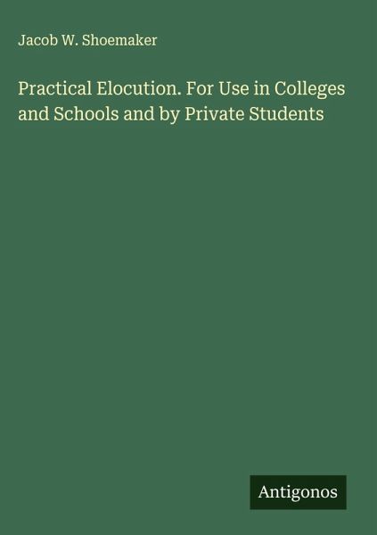 Practical Elocution. For Use in Colleges and Schools and by Private Students Practical Elocution. For Use in Colleges and Schools and by Private Students