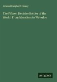 The Fifteen Decisive Battles of the World. From Marathon to Waterloo