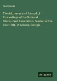 The Addresses and Journal of Proceedings of the National Educational Association. Session of the Year 1881, at Atlanta, Georgia