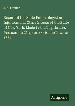 Report of the State Entomologist on Injurious and Other Insects of the State of New York. Made to the Legislature, Pursuant to Chapter 377 to the Laws of 1881 - Lintner, J. A.