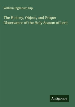 The History, Object, and Proper Observance of the Holy Season of Lent - Kip, William Ingraham
