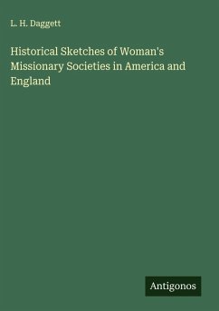 Historical Sketches of Woman's Missionary Societies in America and England - Daggett, L. H.