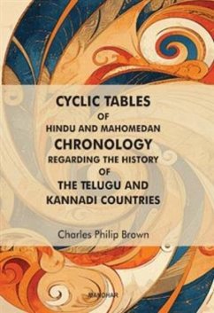 Cyclic Tables of Hindu and Mahomedan Chronology Regarding the History of the Telugu and Kannadi Countries - Brown, Charles Philip Cyclic Tables of Hindu and Mahomedan Chronology Regarding the History of the Telugu and Kannadi Countries - Brown, Charles Philip