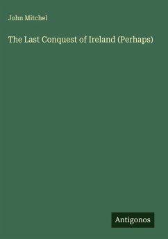 The Last Conquest of Ireland (Perhaps) - Mitchel, John