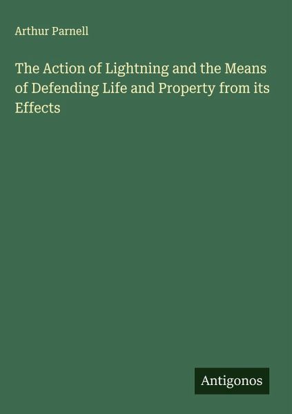 The Action of Lightning and the Means of Defending Life and Property from its Effects The Action of Lightning and the Means of Defending Life and Property from its Effects