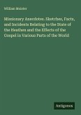 Missionary Anecdotes. Sketches, Facts, and Incidents Relating to the State of the Heathen and the Effects of the Gospel in Various Parts of the World