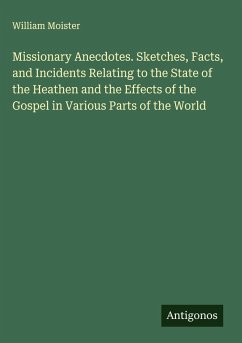 Cover Missionary Anecdotes. Sketches, Facts, and Incidents Relating to the State of the Heathen and the Effects of the Gospel in Various Parts of the World