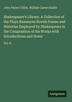 Shakespeare's Library. A Collection of the Plays Romances Novels Poems and Histories Employed by Shakespeare in the Composition of his Works with Introductions and Notes - Collier, John Payne; Hazlitt, William Carew