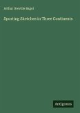 Sporting Sketches in Three Continents Sporting Sketches in Three Continents