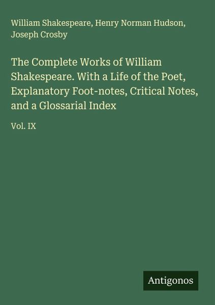 The Complete Works of William Shakespeare. With a Life of the Poet, Explanatory Foot-notes, Critical Notes, and a Glossarial Index The Complete Works of William Shakespeare. With a Life of the Poet, Explanatory Foot-notes, Critical Notes, and a Glossarial Index