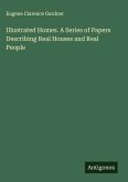 Illustrated Homes. A Series of Papers Describing Real Houses and Real People Illustrated Homes. A Series of Papers Describing Real Houses and Real People