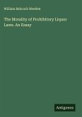 The Morality of Prohibitory Liquor Laws. An Essay