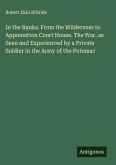 In the Ranks. From the Wilderness to Appomattox Court House. The War, as Seen and Experienced by a Private Soldier in the Army of the Potomac