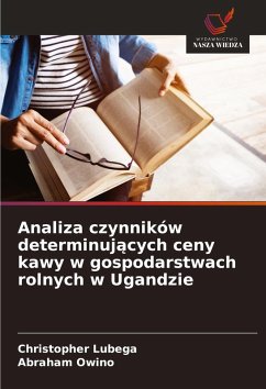 Analiza czynników determinuj¿cych ceny kawy w gospodarstwach rolnych w Ugandzie Cover Analiza czynników determinuj¿cych ceny kawy w gospodarstwach rolnych w Ugandzie