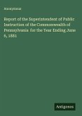 Report of the Superintendent of Public Instruction of the Commonwealth of Pennsylvania for the Year Ending June 6, 1881
