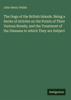 Cover The Dogs of the British Islands. Being a Series of Articles on the Points of Their Various Breeds, and the Treatment of the Diseases to which They are Subject