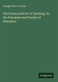 The Science and Art of Teaching. Or, the Principles and Practice of Education