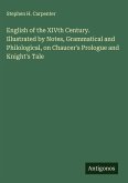 English of the XIVth Century. Illustrated by Notes, Grammatical and Philological, on Chaucer's Prologue and Knight's Tale