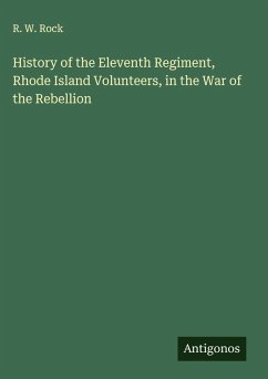 History of the Eleventh Regiment, Rhode Island Volunteers, in the War of the Rebellion - Rock, R. W.