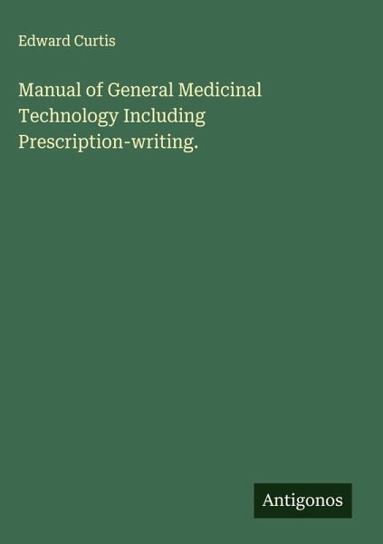 Manual of General Medicinal Technology Including Prescription-writing. Manual of General Medicinal Technology Including Prescription-writing.