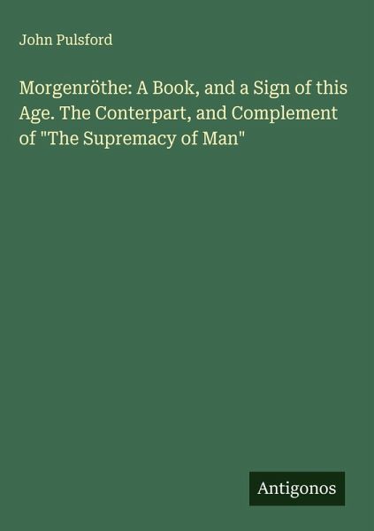 Morgenröthe: A Book, and a Sign of this Age. The Conterpart, and Complement of Morgenröthe: A Book, and a Sign of this Age. The Conterpart, and Complement of