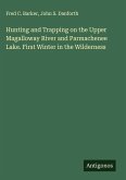 Hunting and Trapping on the Upper Magalloway River and Parmachenee Lake. First Winter in the Wilderness
