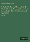 Bulletin: The Life and Entomological Work of the Late Townend Glover, First Estomologist of the U. S. Departement Agriculture