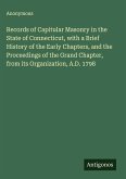 Records of Capitular Masonry in the State of Connecticut, with a Brief History of the Early Chapters, and the Proceedings of the Grand Chapter, from its Organization, A.D. 1798
