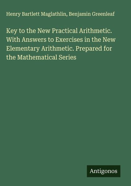 Key to the New Practical Arithmetic. With Answers to Exercises in the New Elementary Arithmetic. Prepared for the Mathematical Series Key to the New Practical Arithmetic. With Answers to Exercises in the New Elementary Arithmetic. Prepared for the Mathematical Series