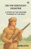 On The Kentucky Frontier A Story Of The Fighting Pioneers Of The West