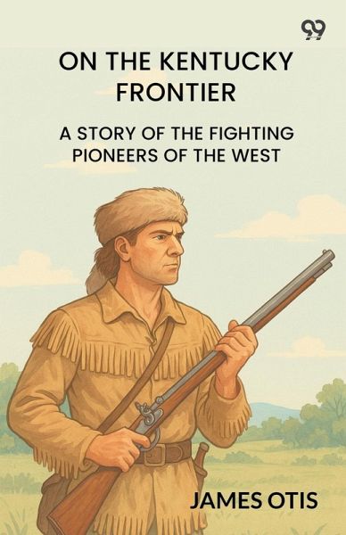 On The Kentucky Frontier A Story Of The Fighting Pioneers Of The West On The Kentucky Frontier A Story Of The Fighting Pioneers Of The West
