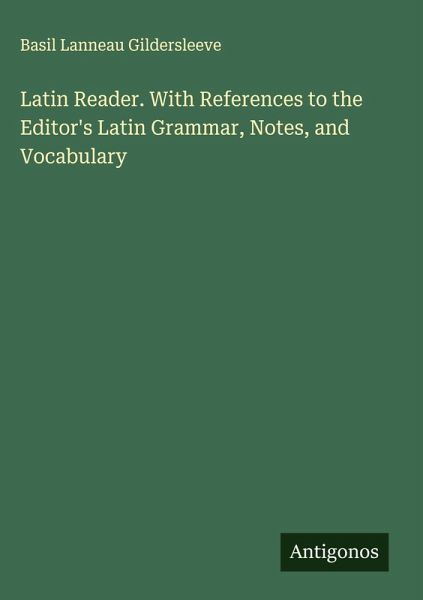 Latin Reader. With References to the Editor's Latin Grammar, Notes, and Vocabulary Latin Reader. With References to the Editor's Latin Grammar, Notes, and Vocabulary