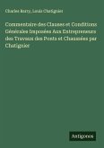 Commentaire des Clauses et Conditions Générales Imposées Aux Entrepreneurs des Travaux des Ponts et Chaussées par Chatignier