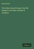 The Indian Song of Songs. From the Sanskrit of the Gîta Govinda of Jayadeva The Indian Song of Songs. From the Sanskrit of the Gîta Govinda of Jayadeva