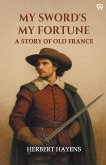 My Sword's My Fortune A Story Of Old France My Sword's My Fortune A Story Of Old France