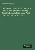 The Revised Version of the First Three Gospels Considered in its Bearings Upon the Record of Our Lord's Words and of Incidents in His Life