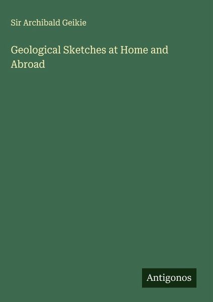 Geological Sketches at Home and Abroad Geological Sketches at Home and Abroad