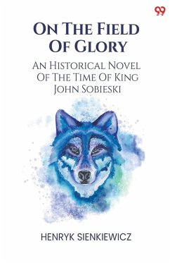On The Field Of Glory An Historical Novel Of The Time Of King John Sobieski - Sienkiewicz, Henryk